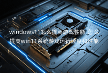 windows11��ô�����Ϸ����_��ô���win11ϵͳ��Ϸ�����ٶȺ�����